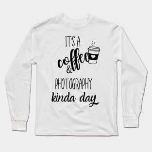 its a coffee and photography kinda day Long Sleeve T-Shirt